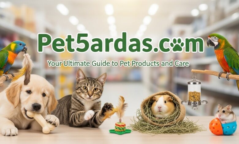 Pet5ardas com: Your Ultimate Guide to Pet Products and Care