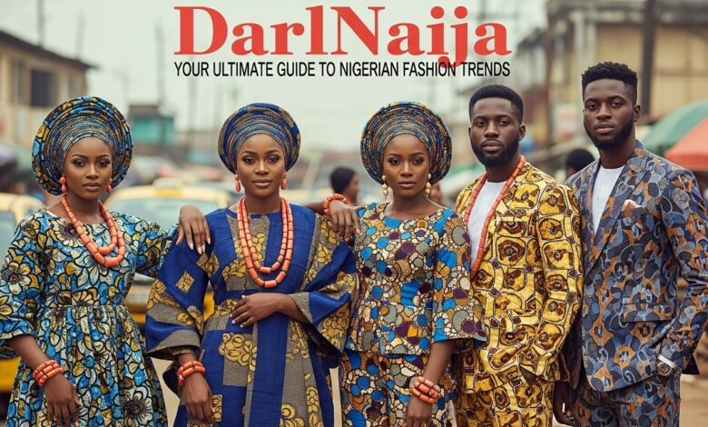 DarlNaija: Your Ultimate Guide to Nigerian Fashion Trends
